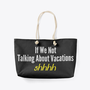 If We Not Talking About Vacations Weekender & Commuter Tote